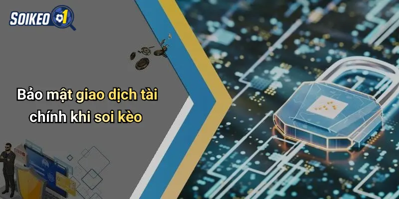 Bảo mật giao dịch tài chính khi soi kèov