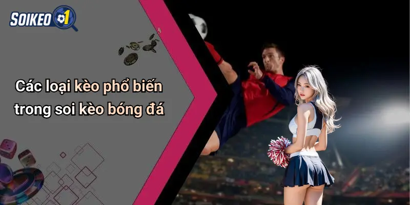Các loại kèo phổ biến trong soi kèo bóng đá