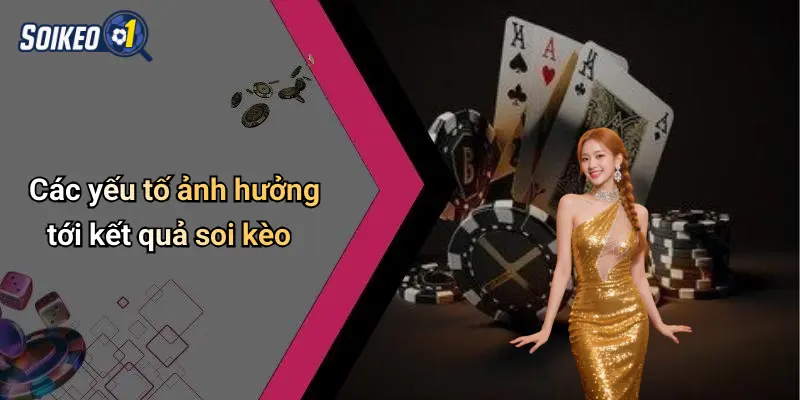 Các yếu tố ảnh hưởng tới kết quả soi kèo