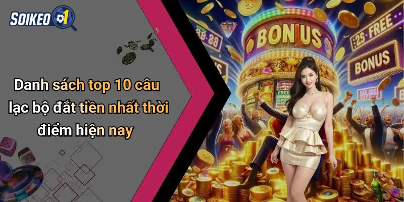 Danh sách top 10 câu lạc bộ đắt tiền nhất thời điểm hiện nay