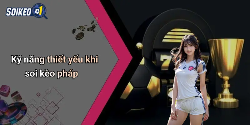 Kỹ năng thiết yếu khi soi kèo pháp