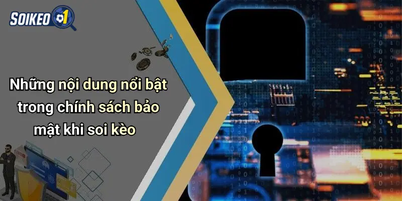 Những nội dung nổi bật trong chính sách bảo mật khi soi kèo