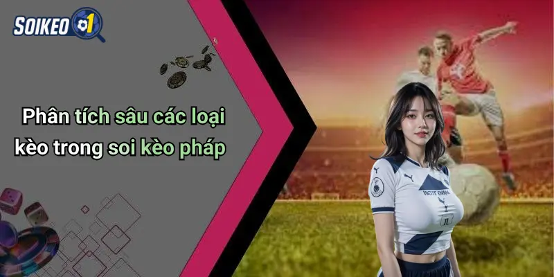Phân tích sâu các loại kèo trong soi kèo pháp