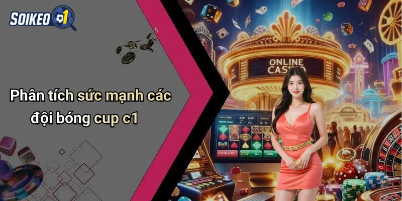 Phân tích sức mạnh các đội bóng cup c1