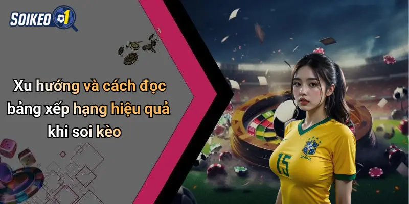 Xu hướng và cách đọc bảng xếp hạng hiệu quả khi soi kèo