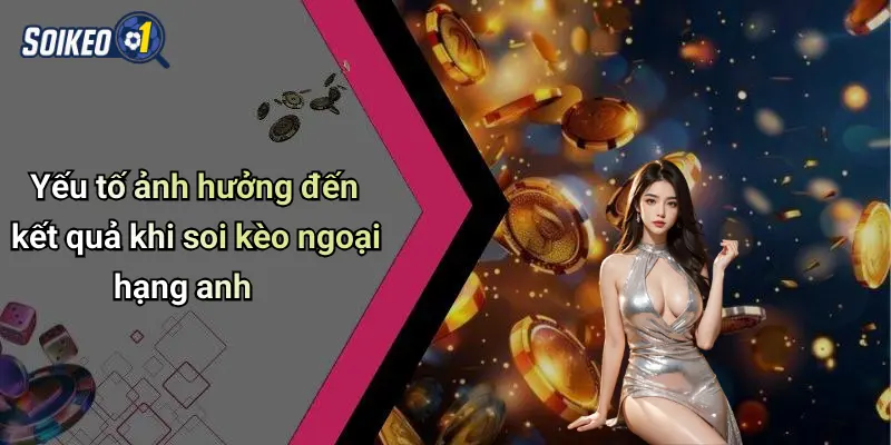 Yếu tố ảnh hưởng đến kết quả khi soi kèo ngoại hạng anh