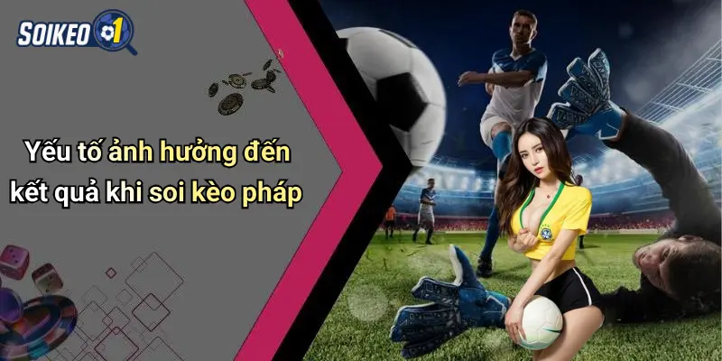 Yếu tố ảnh hưởng đến kết quả khi soi kèo pháp
