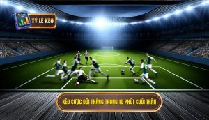 Kèo cược đội thắng trong 10 phút cuối trận