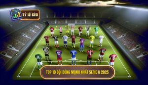 Top 10 đội bóng mạnh nhất Serie A 2025