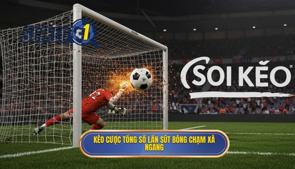 Kèo cược tổng số lần sút bóng chạm xà ngang