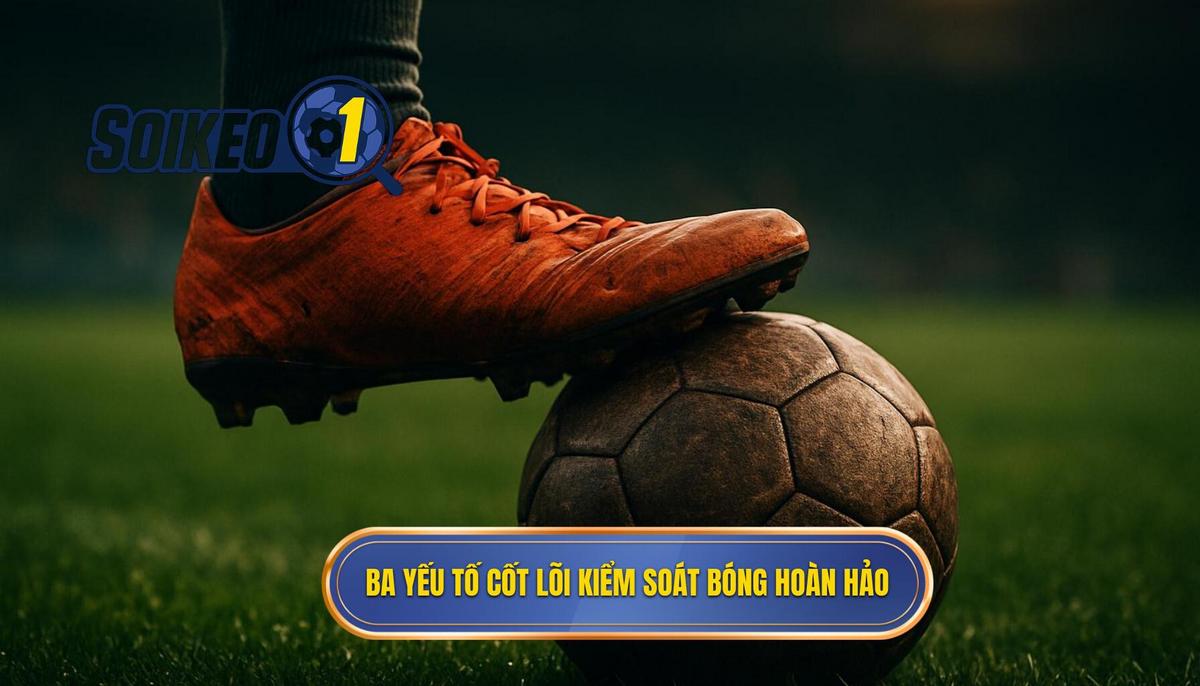 Ba yếu tố cốt lõi tạo nên Kỹ thuật kiểm soát bóng bằng vai hoàn hảo