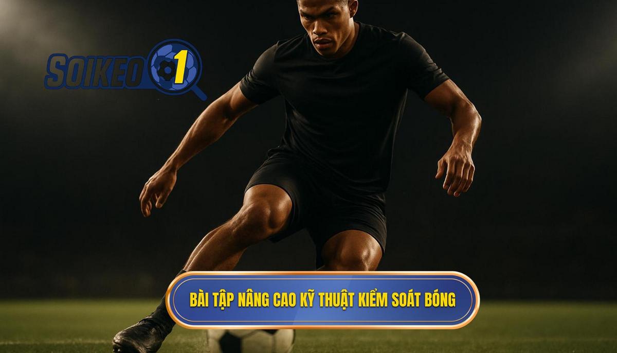 Các bài tập chuyên sâu để hoàn thiện Kỹ thuật kiểm soát bóng trong không gian hẹp