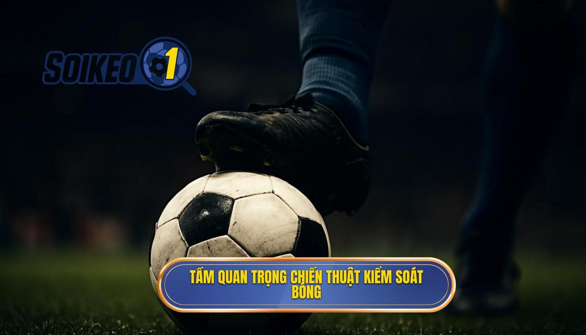 Tầm quan trọng chiến thuật của Kỹ thuật kiểm soát bóng bằng vai