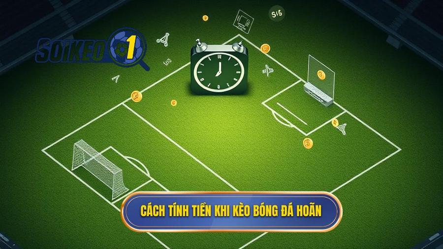 Cách tính tiền khi kèo bóng đá hoãn